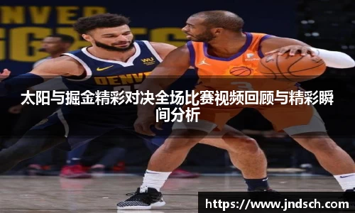 太阳与掘金精彩对决全场比赛视频回顾与精彩瞬间分析