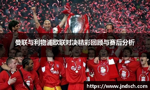 曼联与利物浦欧联对决精彩回顾与赛后分析
