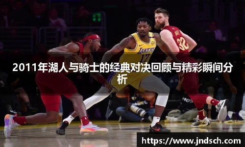 2011年湖人与骑士的经典对决回顾与精彩瞬间分析