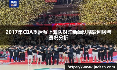 2017年CBA季后赛上海队对阵新疆队精彩回顾与赛况分析