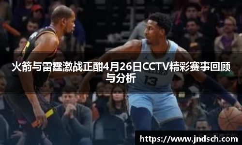 火箭与雷霆激战正酣4月26日CCTV精彩赛事回顾与分析