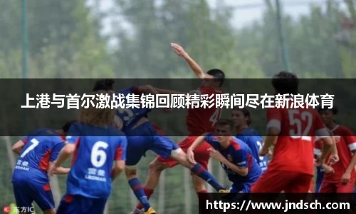 上港与首尔激战集锦回顾精彩瞬间尽在新浪体育